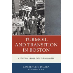 Turmoil and Transition in Boston: A Political Memoir from the Busing Era