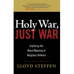 Holy War, Just War: Exploring the Moral Meaning of Religious Violence