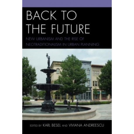 Back to the Future: New Urbanism and the Rise of Neotraditionalism in Urban Planning