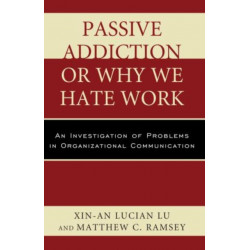 Passive Addiction or Why We Hate Work: An Investigation of Problems in Organizational Communication