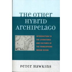 The Other Hybrid Archipelago: Introduction to the Literatures and Cultures of the Francophone Indian Ocean