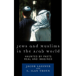 Jews and Muslims in the Arab World: Haunted by Pasts Real and Imagined
