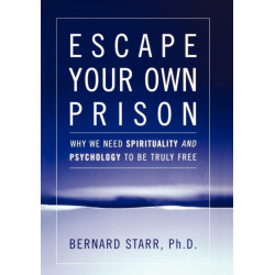 Escape Your Own Prison: Why We Need Spirituality and Psychology to be Truly Free