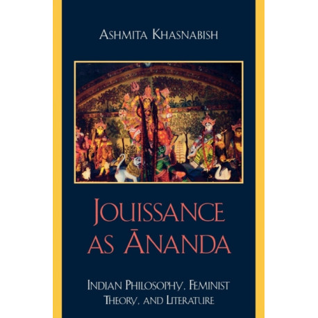 Jouissance as Ananda: Indian Philosophy, Feminist Theory, and Literature