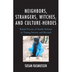 Neighbors, Strangers, Witches, and Culture-Heroes: Ritual Powers of Smith/Artisans in Tuareg Society and Beyond