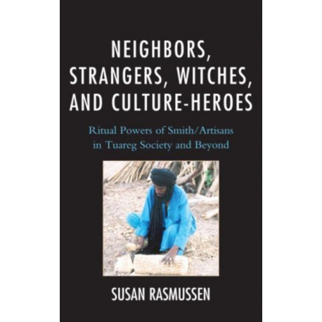 Neighbors, Strangers, Witches, and Culture-Heroes: Ritual Powers of Smith/Artisans in Tuareg Society and Beyond