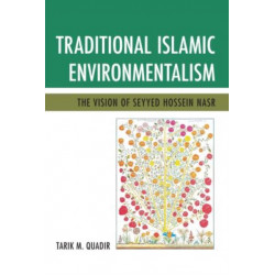 Traditional Islamic Environmentalism: The Vision of Seyyed Hossein Nasr