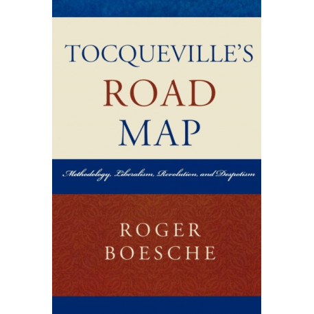 Tocqueville's Road Map: Methodology, Liberalism, Revolution, and Despotism