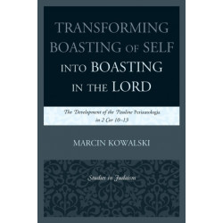 Transforming Boasting of Self into Boasting in the Lord: The Development of the Pauline Periautologia in 2 Cor 10–13