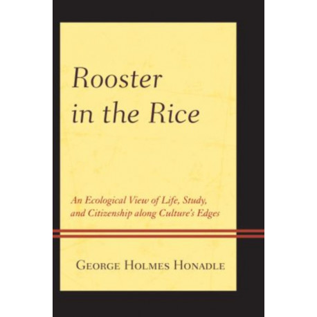 Rooster in the Rice: An Ecological View of Life, Study, and Citizenship along Culture's Edges