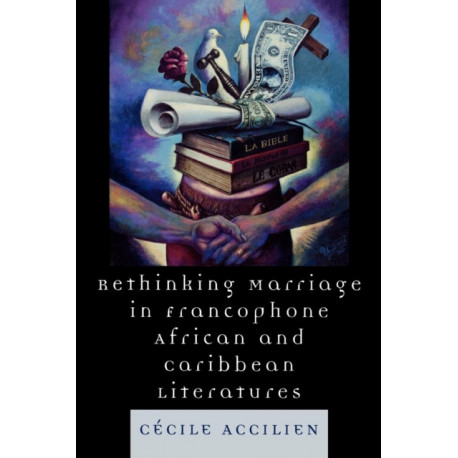 Rethinking Marriage in Francophone African and Caribbean Literatures