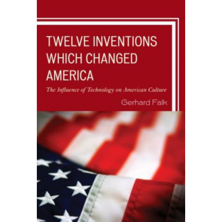 Twelve Inventions Which Changed America: The Influence of Technology on American Culture