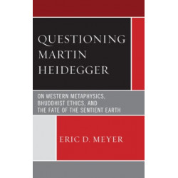 Questioning Martin Heidegger: On Western Metaphysics, Bhuddhist Ethics, and the Fate of the Sentient Earth