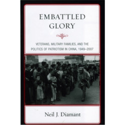 Embattled Glory: Veterans, Military Families, and the Politics of Patriotism in China, 1949–2007