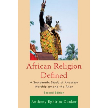 African Religion Defined: A Systematic Study of Ancestor Worship among the Akan