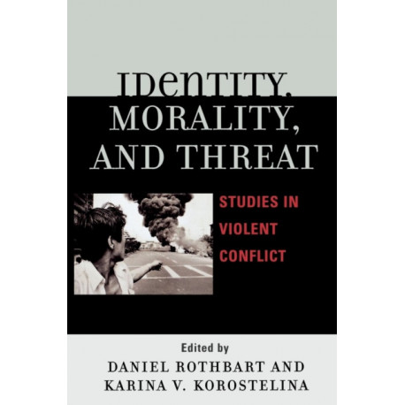 Identity, Morality, and Threat: Studies in Violent Conflict