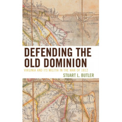 Defending the Old Dominion: Virginia and Its Militia in the War of 1812