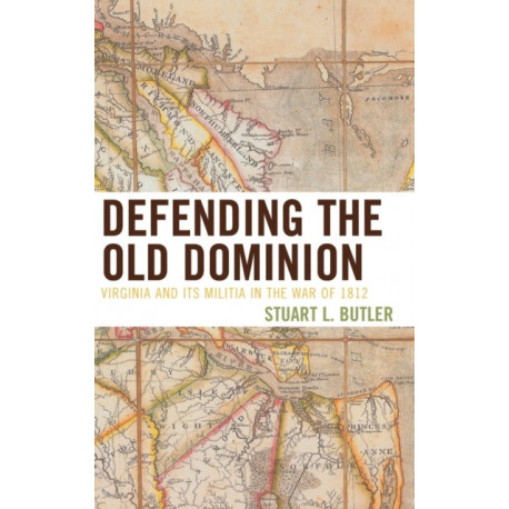 Defending the Old Dominion: Virginia and Its Militia in the War of 1812