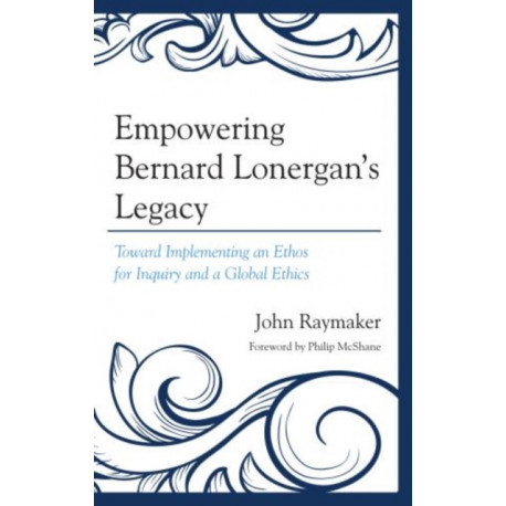 Empowering Bernard Lonergan's Legacy: Toward Implementing an Ethos for Inquiry and a Global Ethics