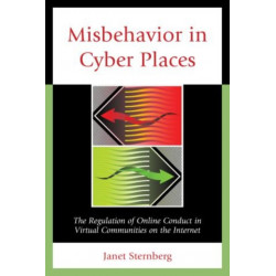 Misbehavior in Cyber Places: The Regulation of Online Conduct in Virtual Communities on the Internet