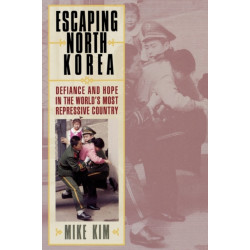 Escaping North Korea: Defiance and Hope in the World's Most Repressive Country