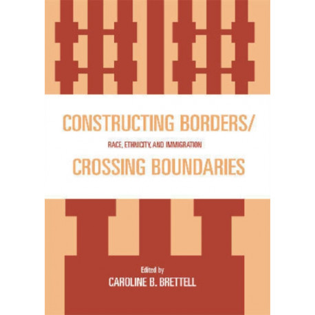 Constructing Borders/Crossing Boundaries: Race, Ethnicity, and Immigration