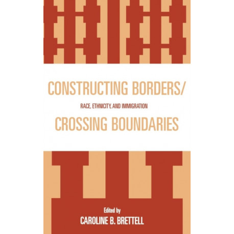 Constructing Borders/Crossing Boundaries: Race, Ethnicity, and Immigration