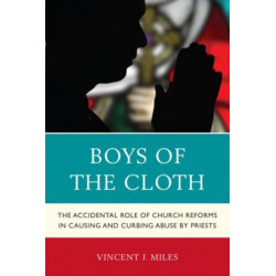 Boys of the Cloth: The Accidental Role of Church Reforms in Causing and Curbing Abuse by Priests