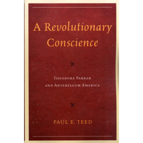 A Revolutionary Conscience: Theodore Parker and Antebellum America