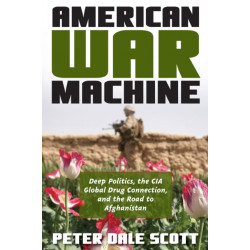 American War Machine: Deep Politics, the CIA Global Drug Connection, and the Road to Afghanistan
