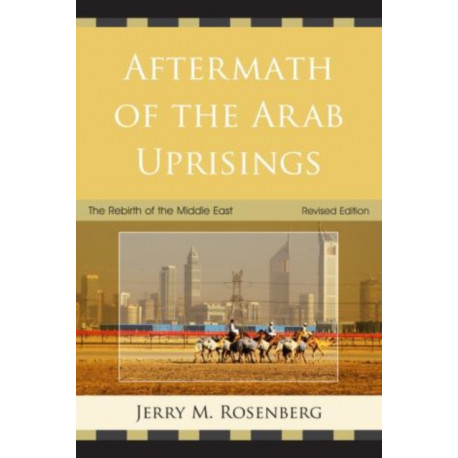 Aftermath of the Arab Uprisings: The Rebirth of the Middle East