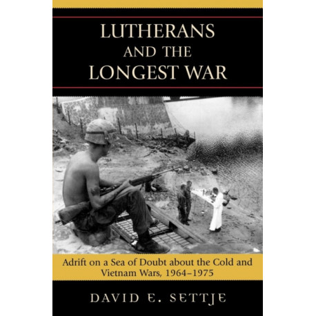 Lutherans and the Longest War: Adrift on a Sea of Doubt about the Cold and Vietnam Wars, 1964-1975