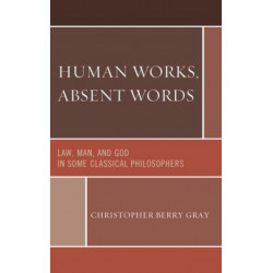 Human Works, Absent Words: Law, Man, and God in Some Classical Philosophers