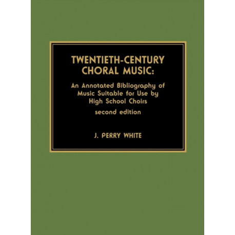 Twentieth-Century Choral Music: An Annotated Bibliography of Music Suitable for Use by High School Choirs