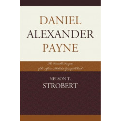 Daniel Alexander Payne: The Venerable Preceptor of the African Methodist Episcopal Church