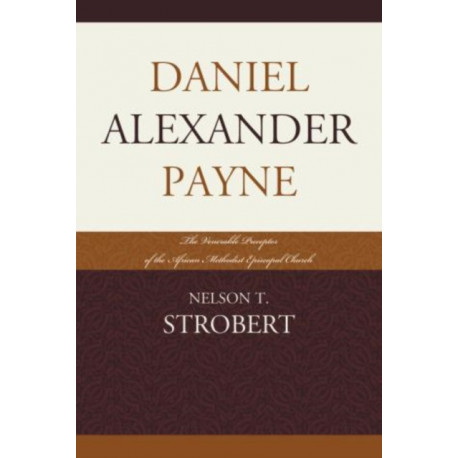 Daniel Alexander Payne: The Venerable Preceptor of the African Methodist Episcopal Church
