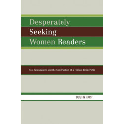Desperately Seeking Women Readers: U.S. Newspapers and the Construction of a Female Readership