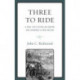 Three To Ride: A Ride That Defied An Empire and Spawned A New Nation