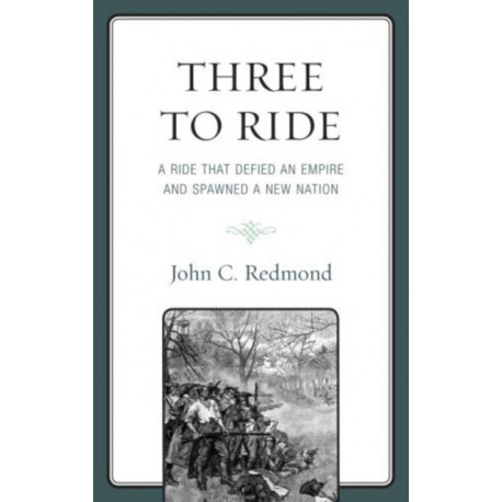 Three To Ride: A Ride That Defied An Empire and Spawned A New Nation