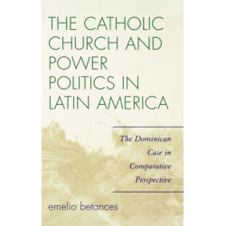 The Catholic Church and Power Politics in Latin America: The Dominican Case in Comparative Perspective