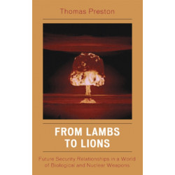 From Lambs to Lions: Future Security Relationships in a World of Biological and Nuclear Weapons