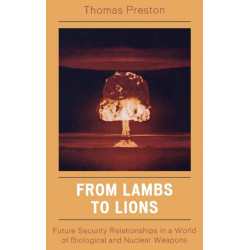 From Lambs to Lions: Future Security Relationships in a World of Biological and Nuclear Weapons