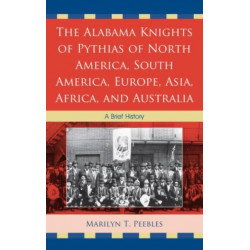 The Alabama Knights of Pythias of North America, South America, Europe, Asia, Africa, and Australia: A Brief History