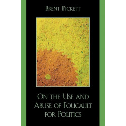On the Use and Abuse of Foucault for Politics