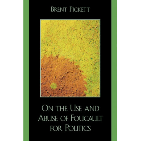 On the Use and Abuse of Foucault for Politics