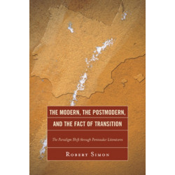 The Modern, the Postmodern, and the Fact of Transition: The Paradigm Shift through Peninsular Literatures