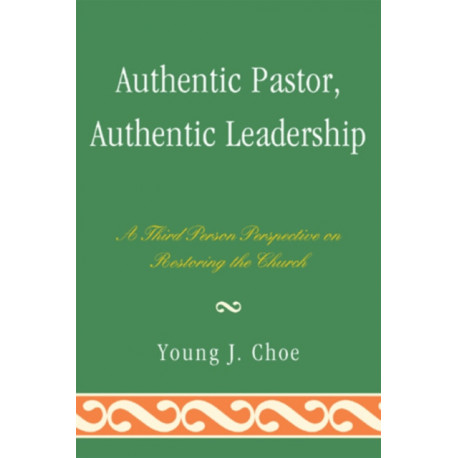 Authentic Pastor, Authentic Leadership: A Third Person Perspective on Restoring the Church