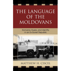 The Language of the Moldovans: Romania, Russia, and Identity in an Ex-Soviet Republic