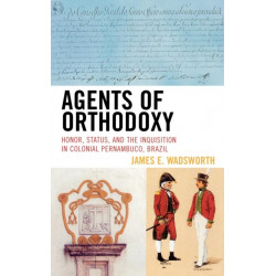 Agents of Orthodoxy: Honor, Status, and the Inquisition in Colonial Pernambuco, Brazil
