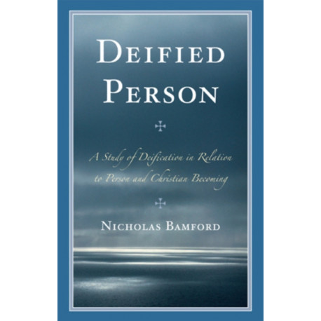 Deified Person: A Study of Deification in Relation to Person and Christian Becoming